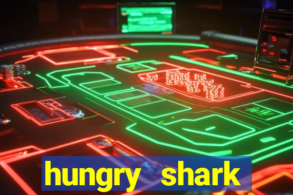 hungry shark evolution dinheiro infinito